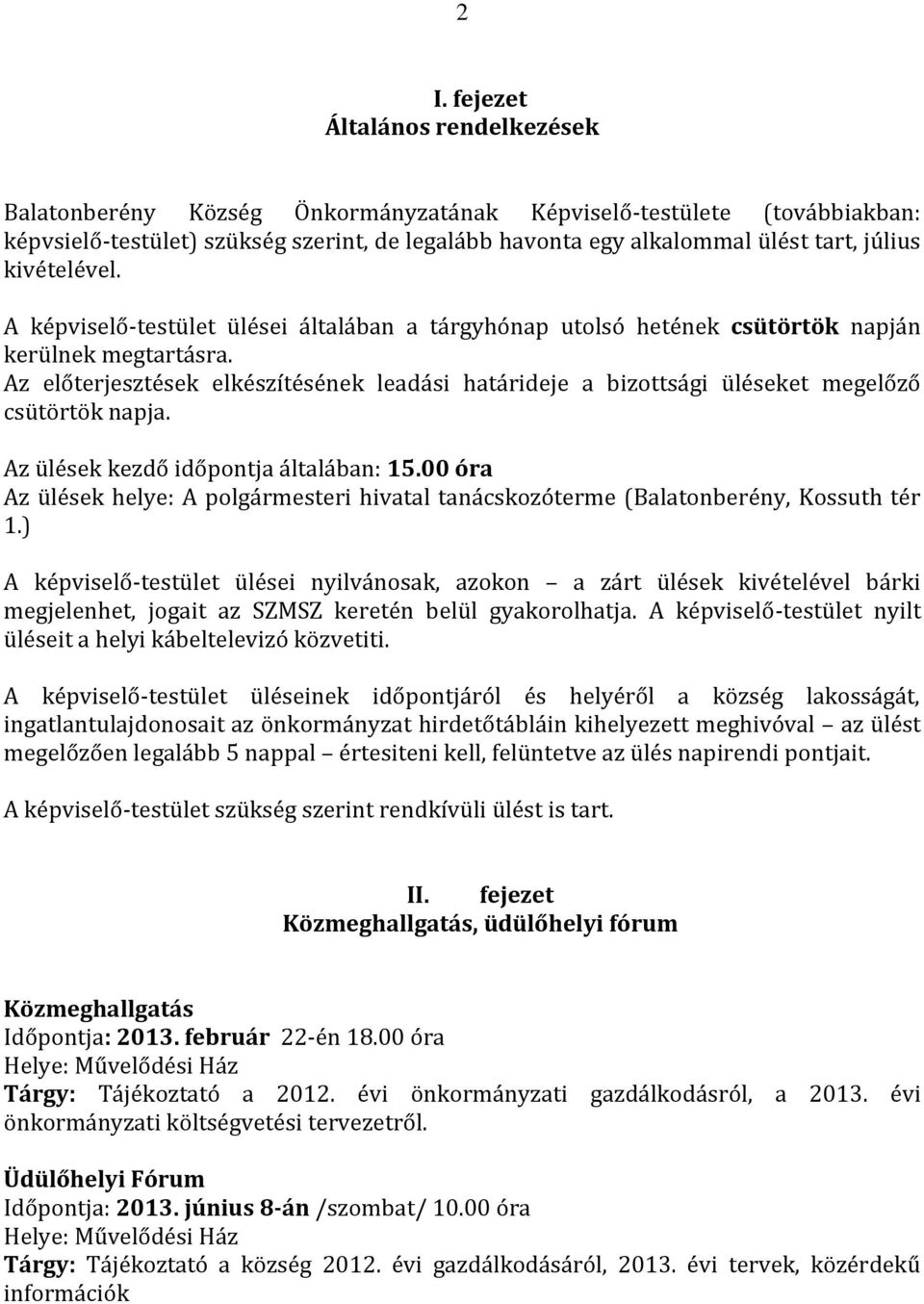 Az előterjesztések elkészítésének leadási határideje a bizottsági üléseket megelőző csütörtök napja. Az ülések kezdő időpontja általában: 15.