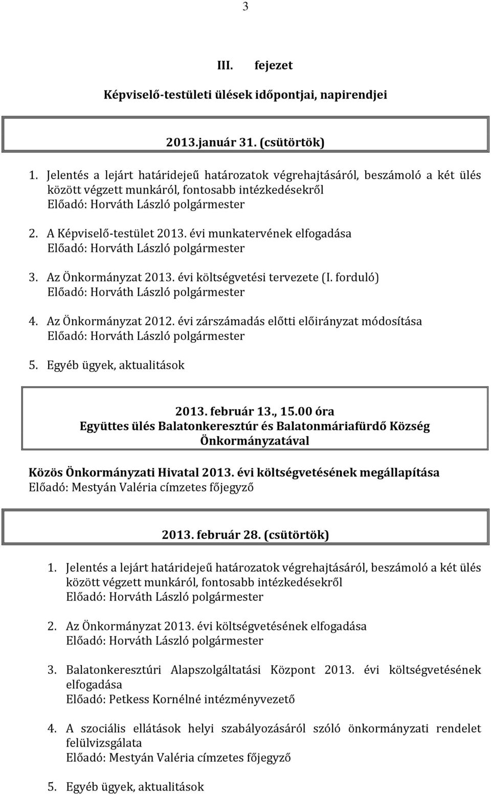 Az Önkormányzat 2013. évi költségvetési tervezete (I. forduló) 4. Az Önkormányzat 2012. évi zárszámadás előtti előirányzat módosítása 5. Egyéb ügyek, aktualitások 2013. február 13., 15.