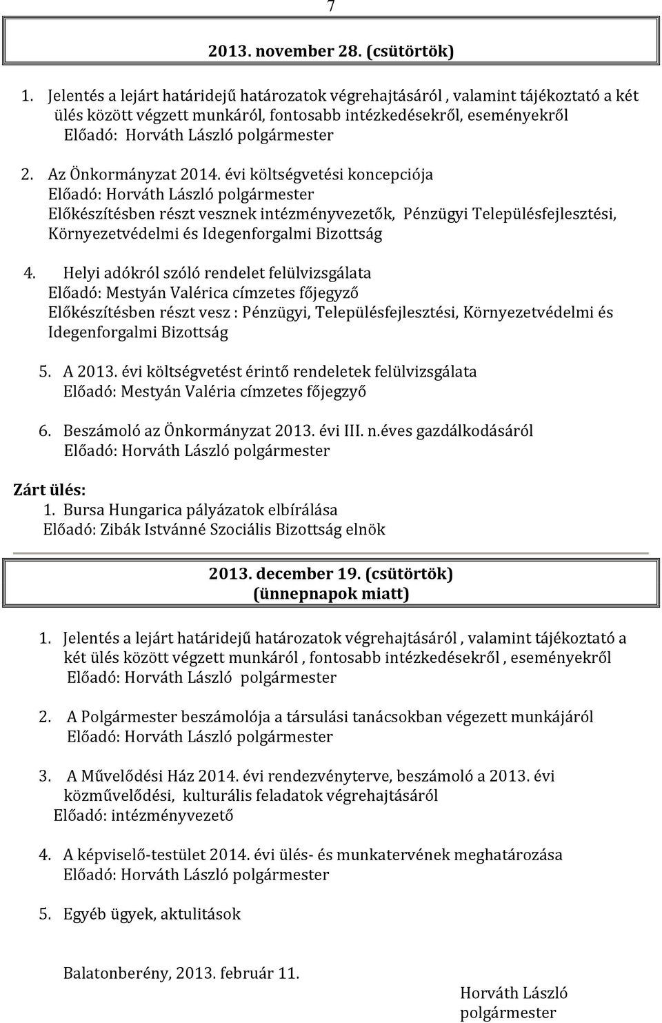 Helyi adókról szóló rendelet felülvizsgálata Előadó: Mestyán Valérica címzetes főjegyző Előkészítésben részt vesz : Pénzügyi, Településfejlesztési, Környezetvédelmi és Idegenforgalmi Bizottság 5.