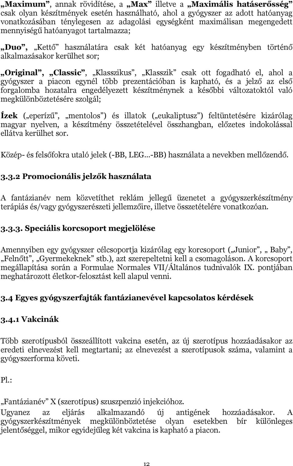 csak ott fogadható el, ahol a gyógyszer a piacon egynél több prezentációban is kapható, és a jelző az első forgalomba hozatalra engedélyezett készítménynek a későbbi változatoktól való