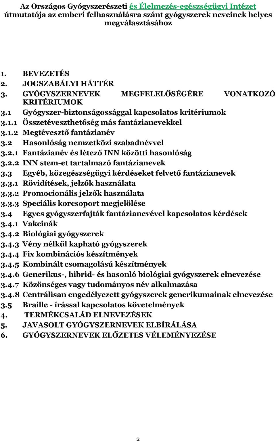 2 Hasonlóság nemzetközi szabadnévvel 3.2.1 Fantázianév és létező INN közötti hasonlóság 3.2.2 INN stem-et tartalmazó fantázianevek 3.3 Egyéb, közegészségügyi kérdéseket felvető fantázianevek 3.3.1 Rövidítések, jelzők használata 3.