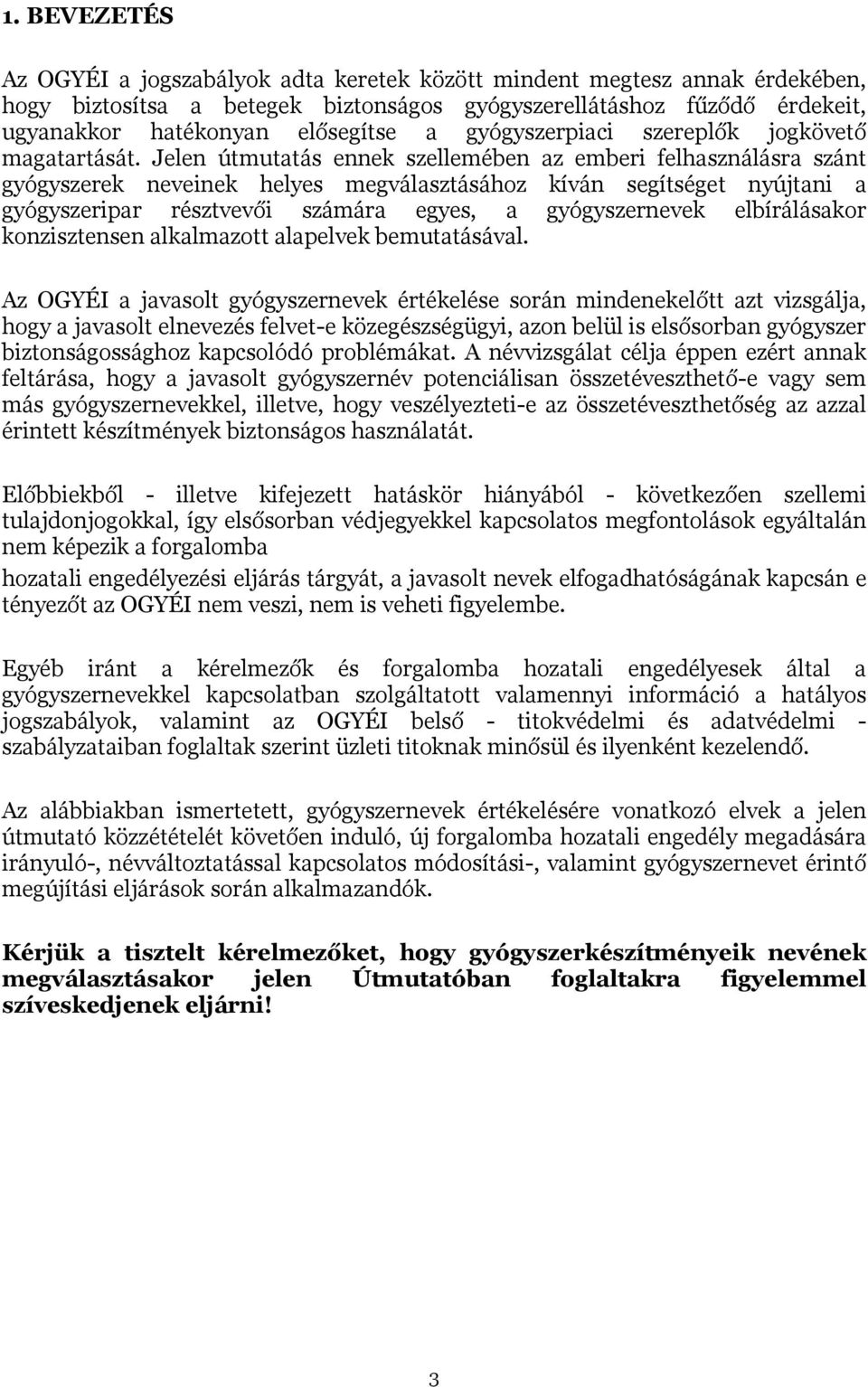 Jelen útmutatás ennek szellemében az emberi felhasználásra szánt gyógyszerek neveinek helyes megválasztásához kíván segítséget nyújtani a gyógyszeripar résztvevői számára egyes, a gyógyszernevek