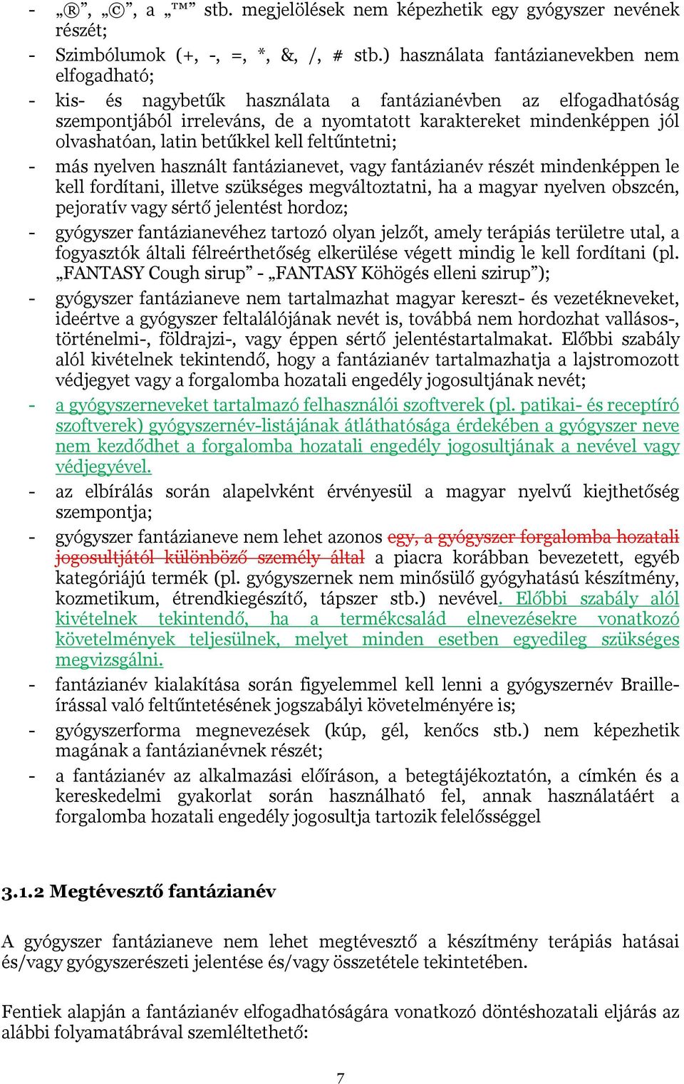 latin betűkkel kell feltűntetni; - más nyelven használt fantázianevet, vagy fantázianév részét mindenképpen le kell fordítani, illetve szükséges megváltoztatni, ha a magyar nyelven obszcén, pejoratív