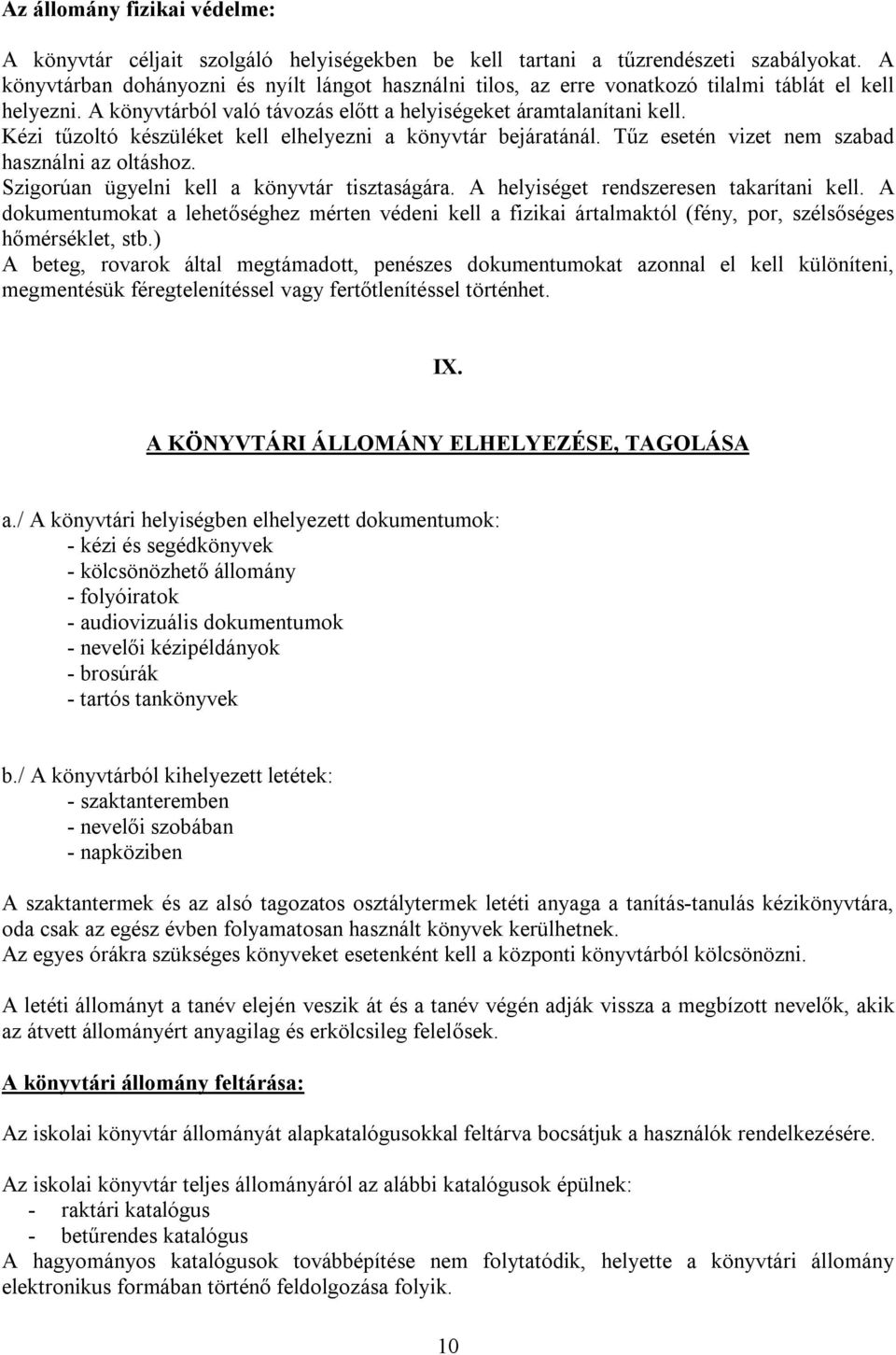 Kézi tűzoltó készüléket kell elhelyezni a könyvtár bejáratánál. Tűz esetén vizet nem szabad használni az oltáshoz. Szigorúan ügyelni kell a könyvtár tisztaságára.