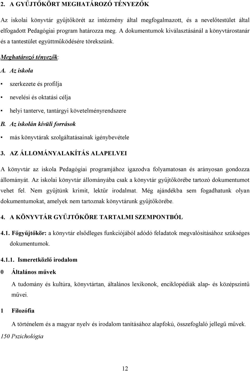 Az iskola szerkezete és profilja nevelési és oktatási célja helyi tanterve, tantárgyi követelményrendszere B. Az iskolán kívüli források más könyvtárak szolgáltatásainak igénybevétele 3.