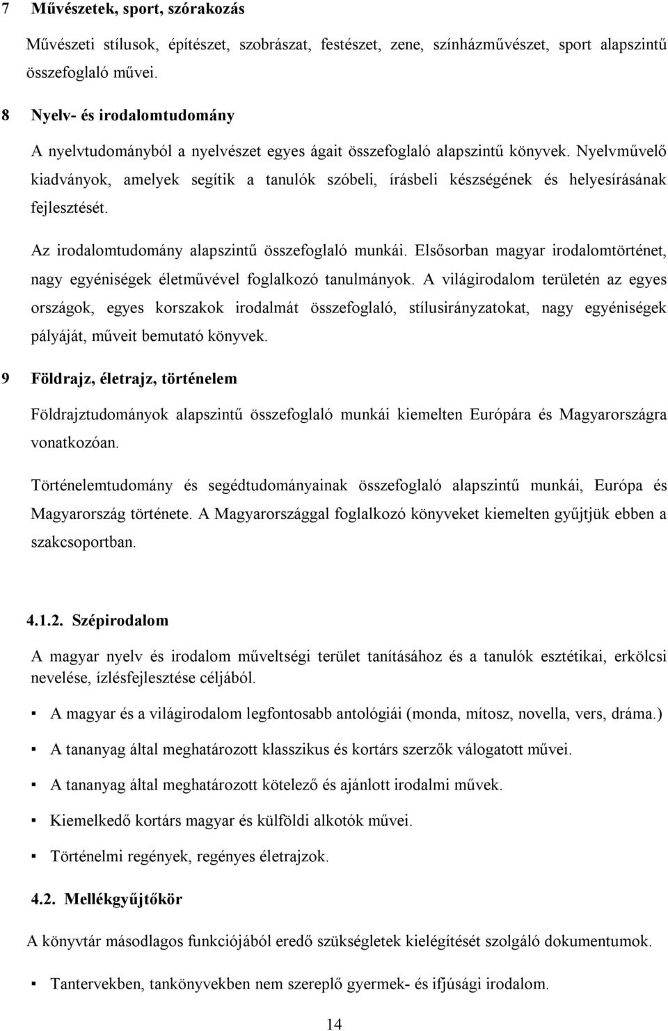 Nyelvművelő kiadványok, amelyek segítik a tanulók szóbeli, írásbeli készségének és helyesírásának fejlesztését. Az irodalomtudomány alapszintű összefoglaló munkái.