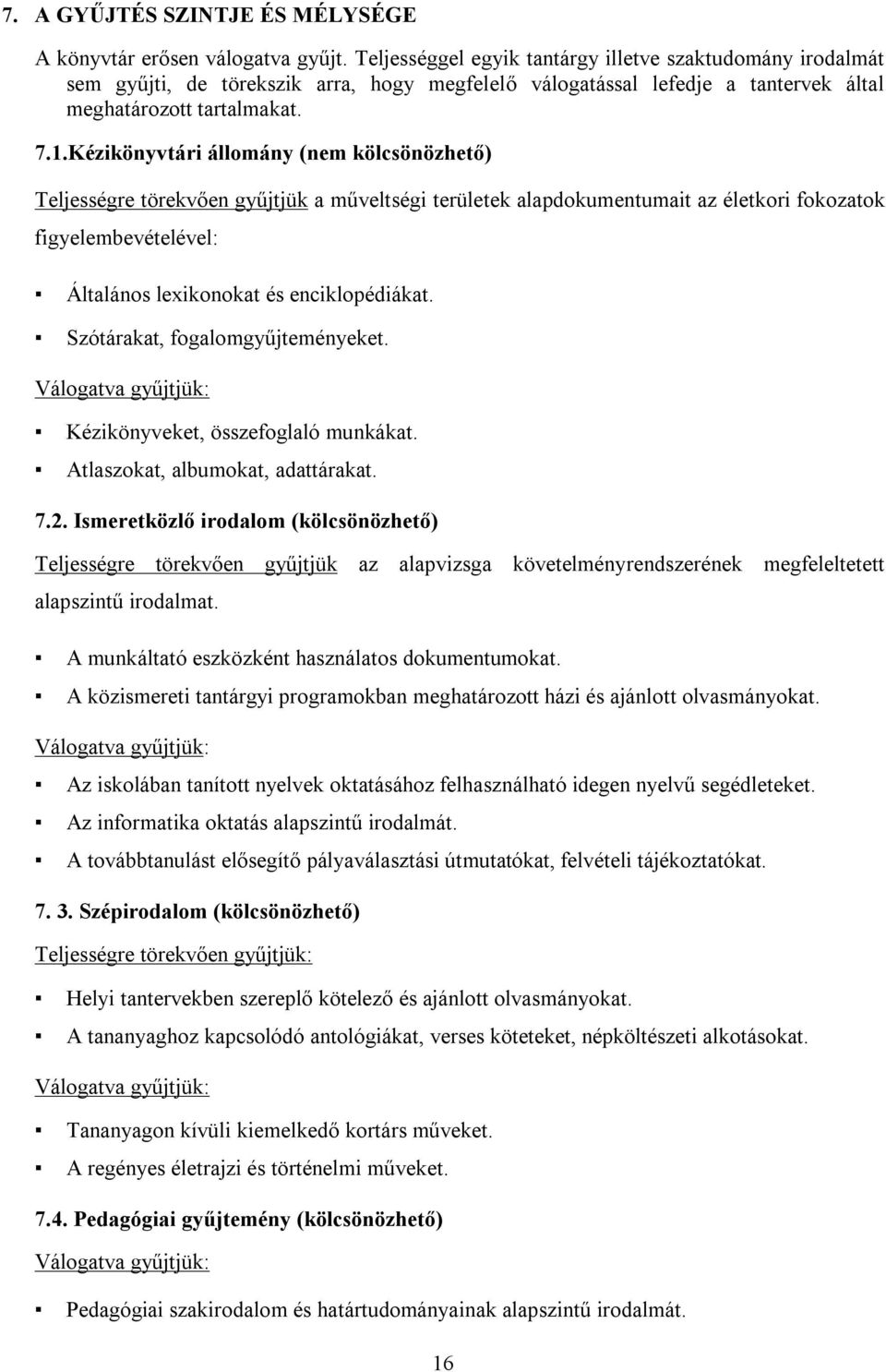 Kézikönyvtári állomány (nem kölcsönözhető) Teljességre törekvően gyűjtjük a műveltségi területek alapdokumentumait az életkori fokozatok figyelembevételével: Általános lexikonokat és enciklopédiákat.