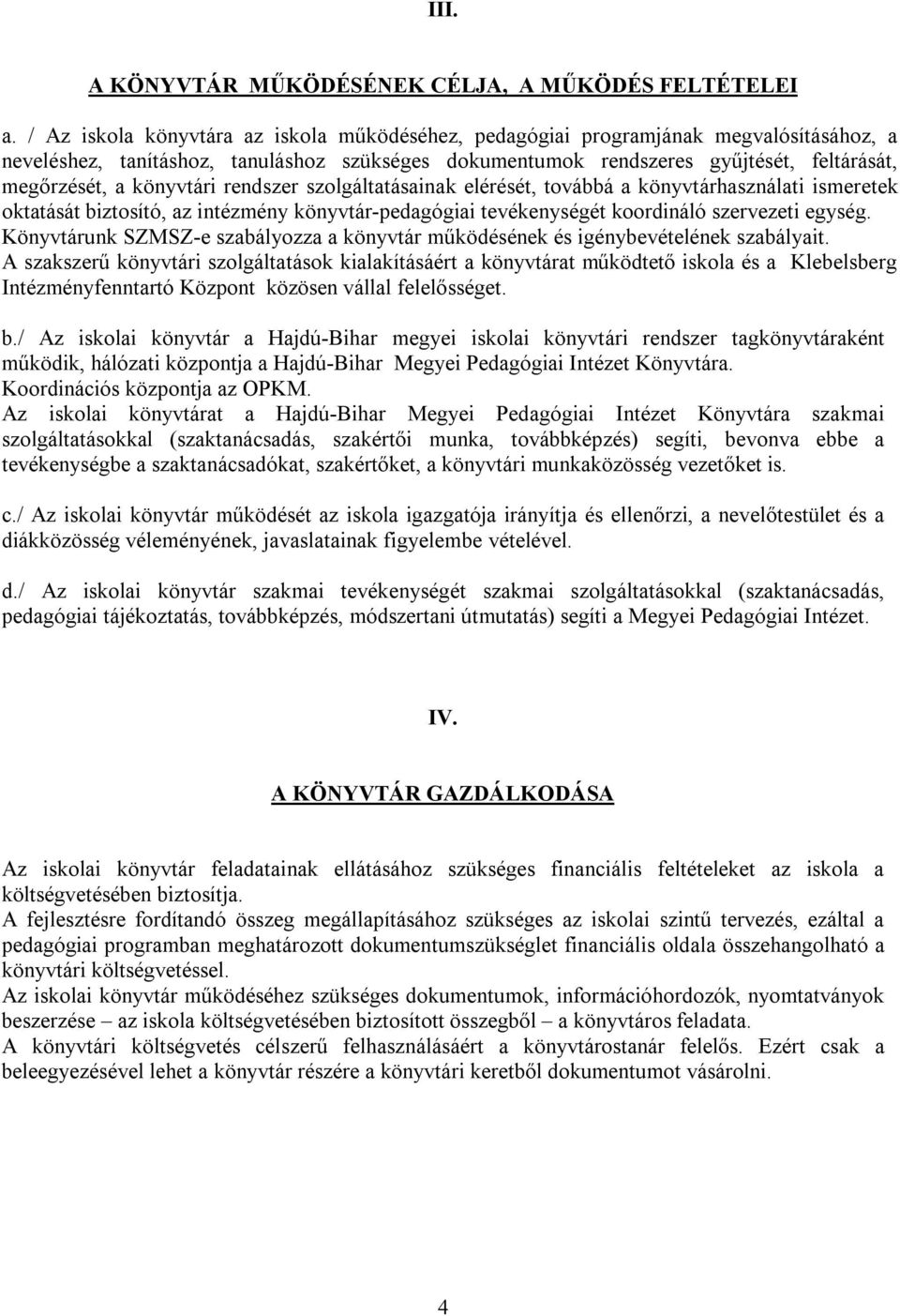 könyvtári rendszer szolgáltatásainak elérését, továbbá a könyvtárhasználati ismeretek oktatását biztosító, az intézmény könyvtár-pedagógiai tevékenységét koordináló szervezeti egység.