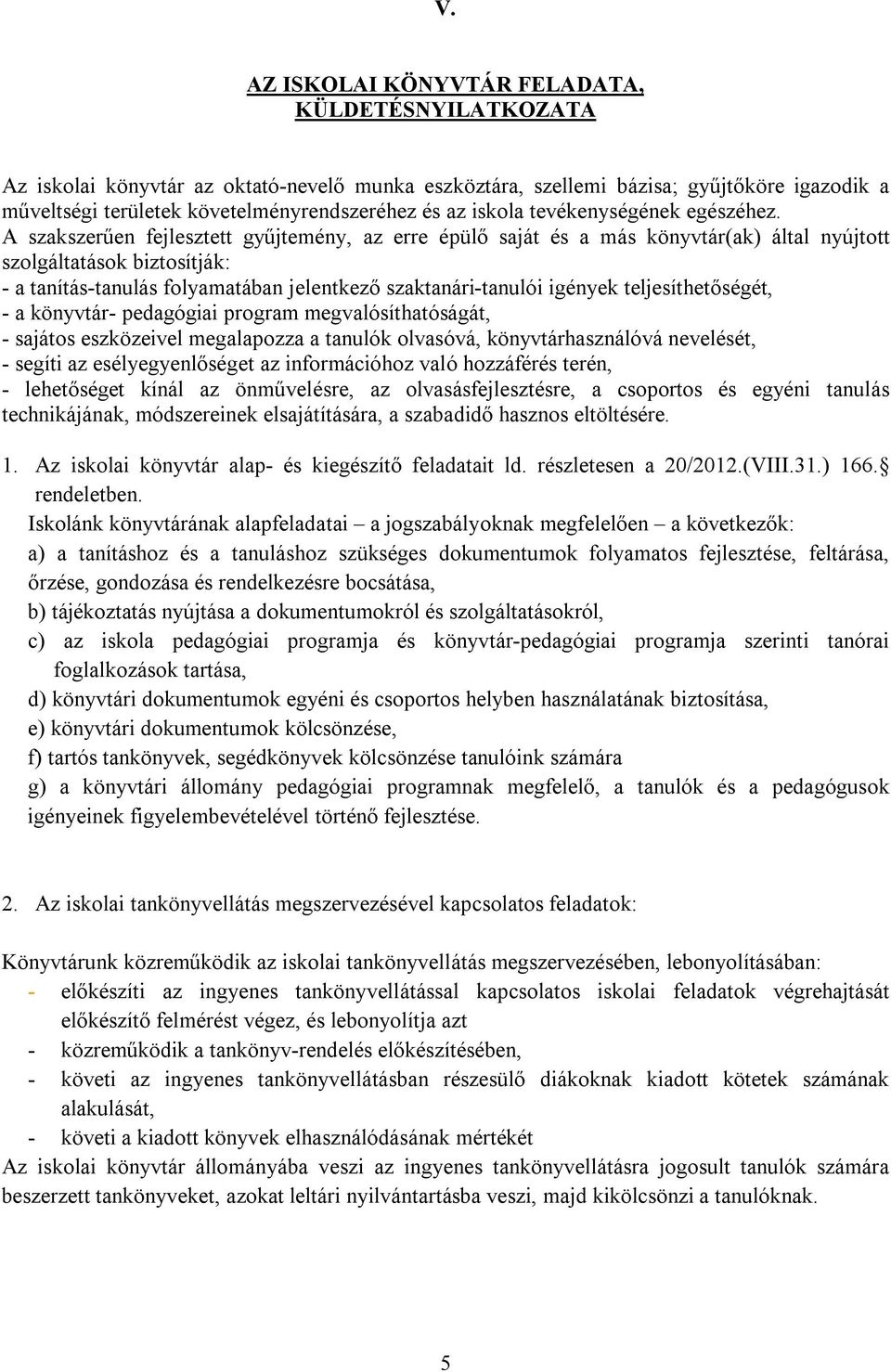 A szakszerűen fejlesztett gyűjtemény, az erre épülő saját és a más könyvtár(ak) által nyújtott szolgáltatások biztosítják: - a tanítás-tanulás folyamatában jelentkező szaktanári-tanulói igények