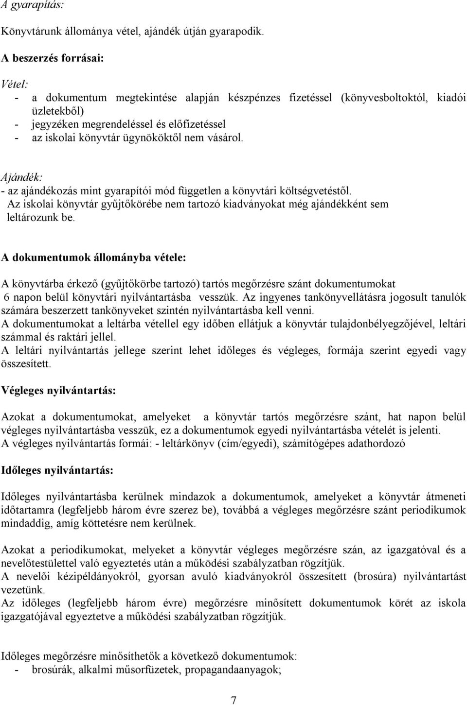 ügynököktől nem vásárol. Ajándék: - az ajándékozás mint gyarapítói mód független a könyvtári költségvetéstől.