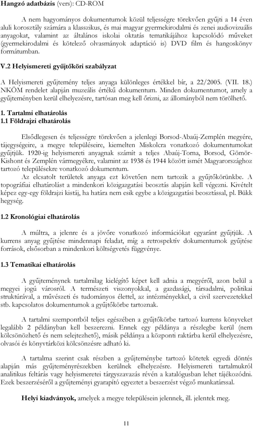 2 Helyismereti gyűjtőköri szabályzat A Helyismereti gyűjtemény teljes anyaga különleges értékkel bír, a 22/2005. (VII. 18.) NKÖM rendelet alapján muzeális értékű dokumentum.