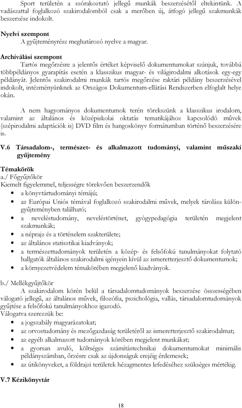 Archiválási szempont Tartós megőrzésre a jelentős értéket képviselő dokumentumokat szánjuk, továbbá többpéldányos gyarapítás esetén a klasszikus magyar- és világirodalmi alkotások egy-egy példányát.