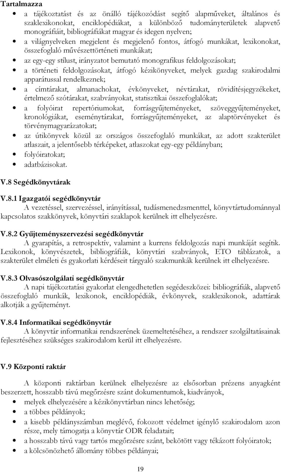 feldolgozásokat; a történeti feldolgozásokat, átfogó kézikönyveket, melyek gazdag szakirodalmi apparátussal rendelkeznek; a címtárakat, almanachokat, évkönyveket, névtárakat, rövidítésjegyzékeket,