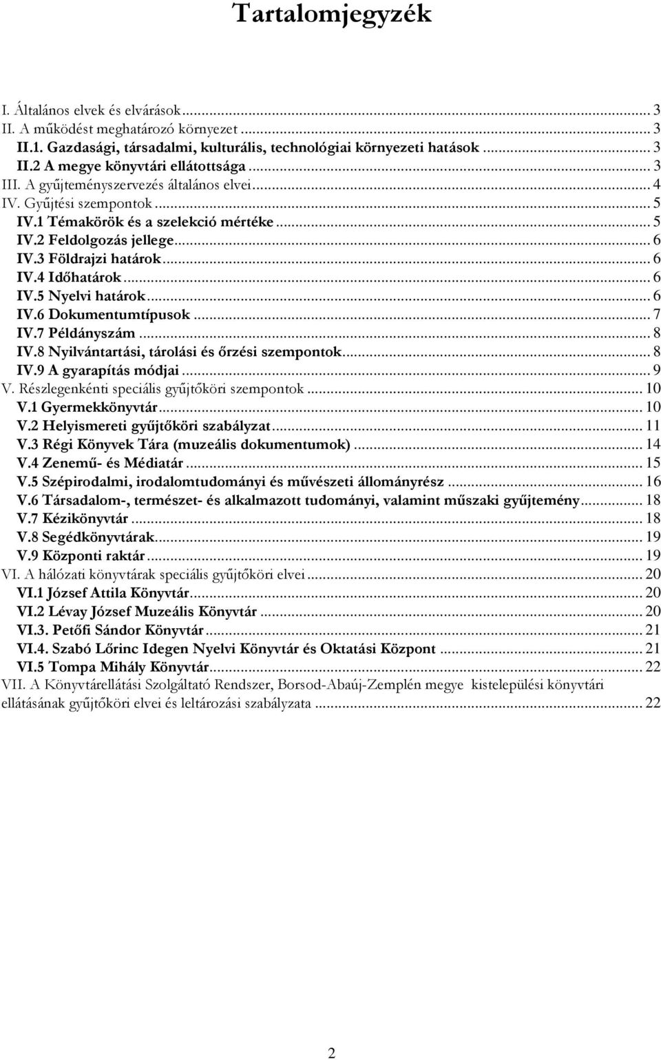.. 6 IV.5 Nyelvi határok... 6 IV.6 Dokumentumtípusok... 7 IV.7 Példányszám... 8 IV.8 Nyilvántartási, tárolási és őrzési szempontok... 8 IV.9 A gyarapítás módjai... 9 V.