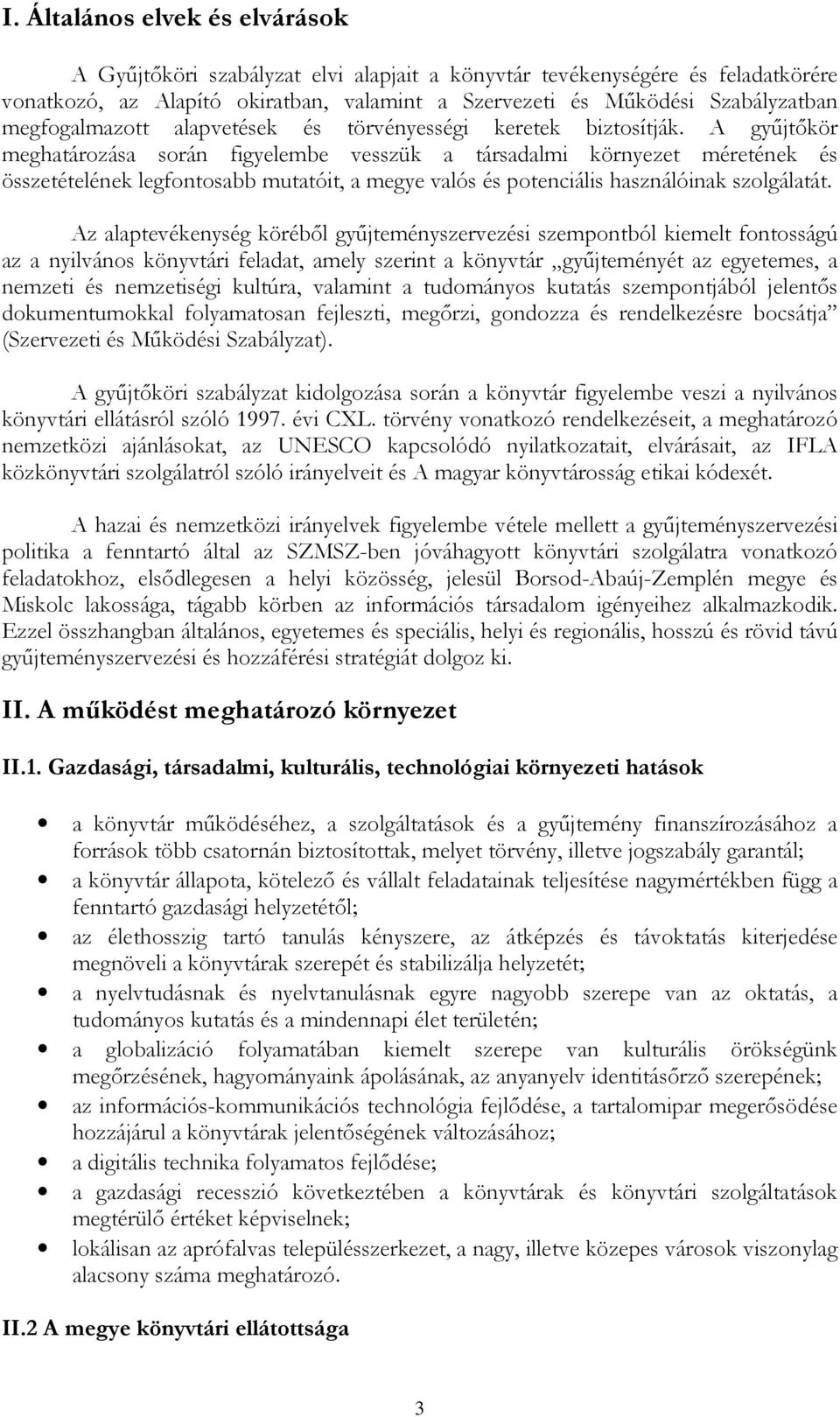 A gyűjtőkör meghatározása során figyelembe vesszük a társadalmi környezet méretének és összetételének legfontosabb mutatóit, a megye valós és potenciális használóinak szolgálatát.