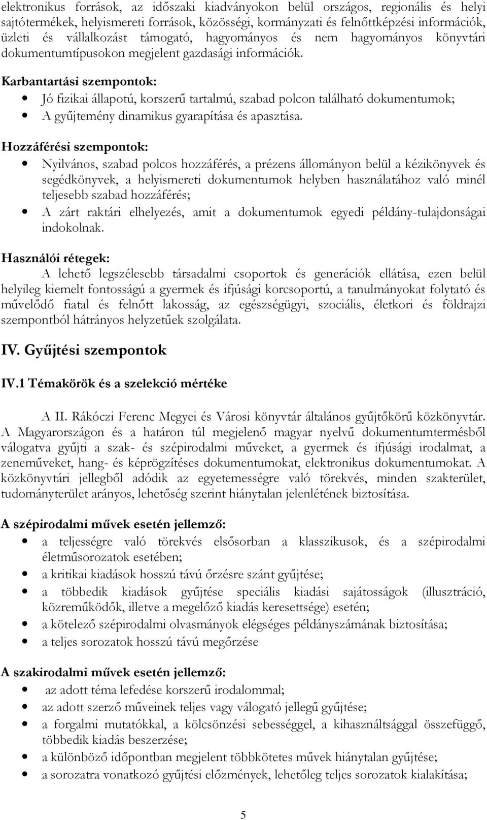 Karbantartási szempontok: Jó fizikai állapotú, korszerű tartalmú, szabad polcon található dokumentumok; A gyűjtemény dinamikus gyarapítása és apasztása.