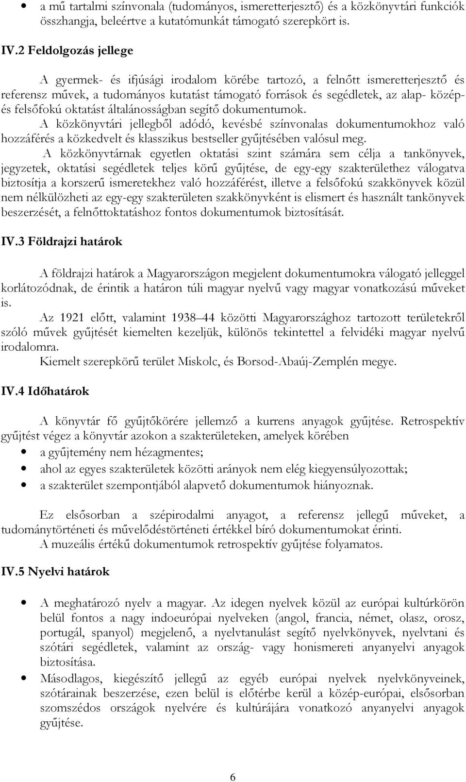 oktatást általánosságban segítő dokumentumok. A közkönyvtári jellegből adódó, kevésbé színvonalas dokumentumokhoz való hozzáférés a közkedvelt és klasszikus bestseller gyűjtésében valósul meg.