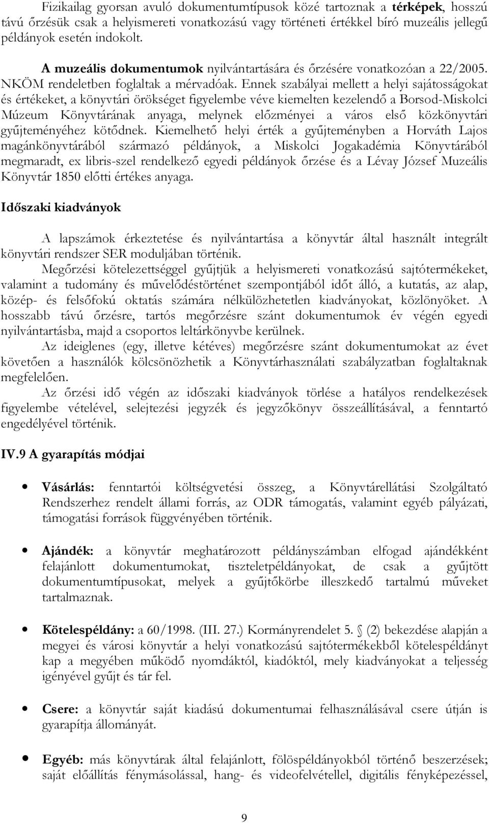 Ennek szabályai mellett a helyi sajátosságokat és értékeket, a könyvtári örökséget figyelembe véve kiemelten kezelendő a Borsod-Miskolci Múzeum Könyvtárának anyaga, melynek előzményei a város első