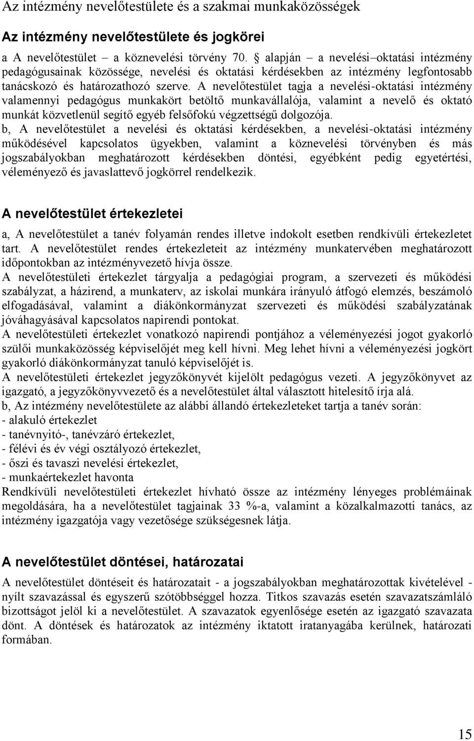 A nevelőtestület tagja a nevelési-oktatási intézmény valamennyi pedagógus munkakört betöltő munkavállalója, valamint a nevelő és oktató munkát közvetlenül segítő egyéb felsőfokú végzettségű dolgozója.