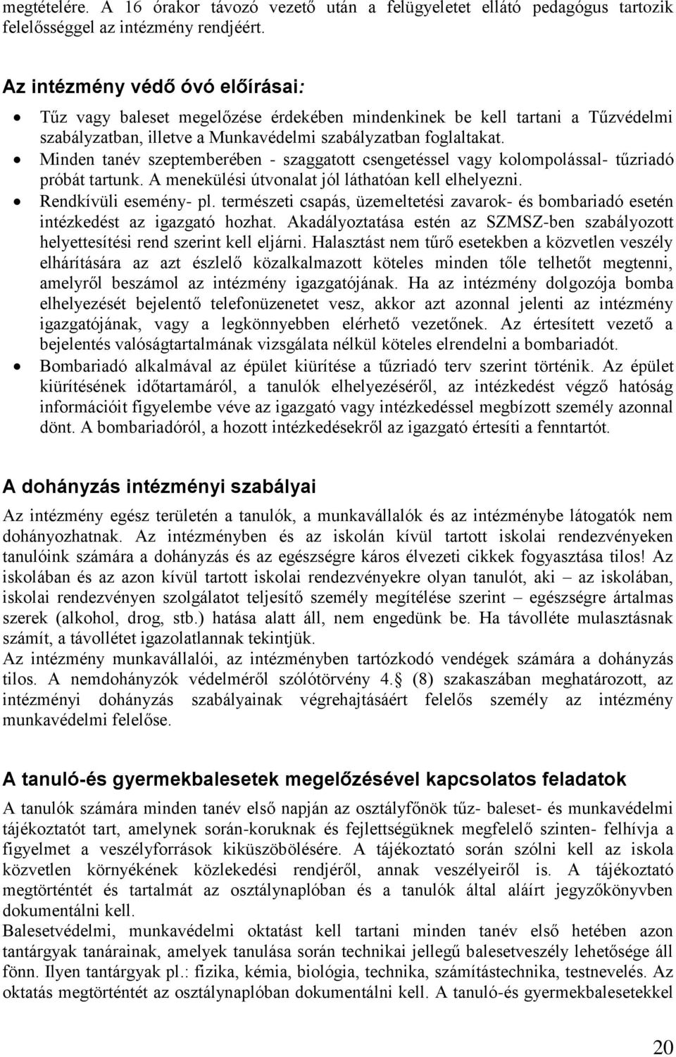 Minden tanév szeptemberében - szaggatott csengetéssel vagy kolompolással- tűzriadó próbát tartunk. A menekülési útvonalat jól láthatóan kell elhelyezni. Rendkívüli esemény- pl.