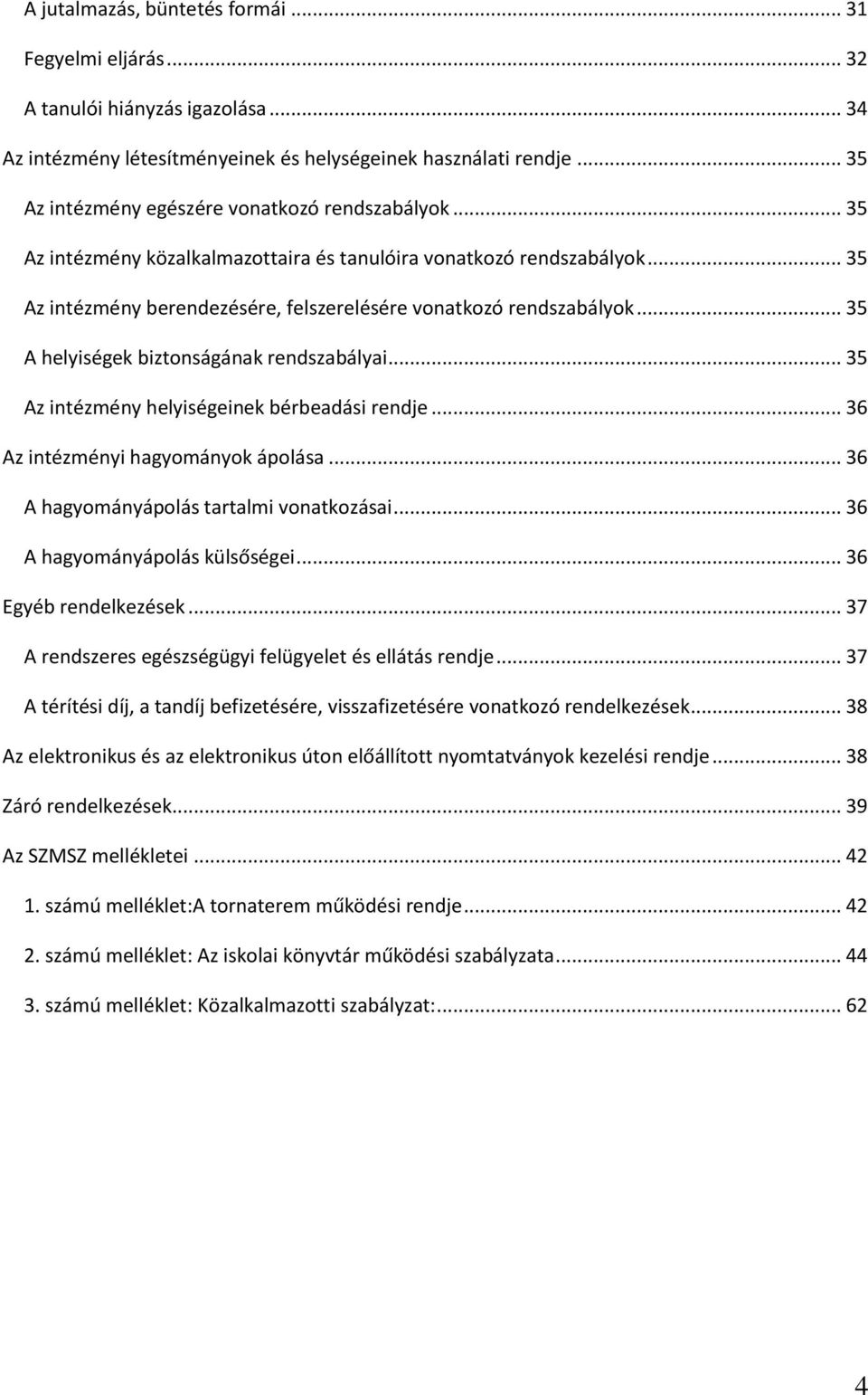 .. 35 A helyiségek biztonságának rendszabályai... 35 Az intézmény helyiségeinek bérbeadási rendje... 36 Az intézményi hagyományok ápolása... 36 A hagyományápolás tartalmi vonatkozásai.