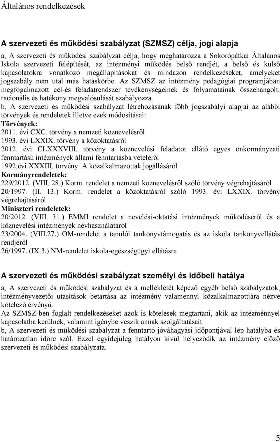 Az SZMSZ az intézmény pedagógiai programjában megfogalmazott cél-és feladatrendszer tevékenységeinek és folyamatainak összehangolt, racionális és hatékony megvalósulását szabályozza.