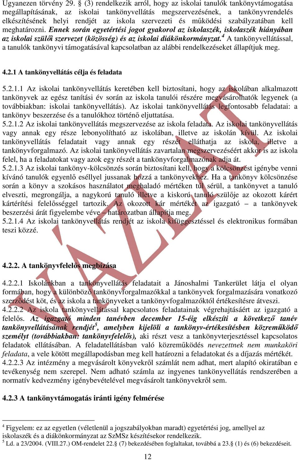 és működési szabályzatában kell meghatározni. Ennek során egyetértési jogot gyakorol az iskolaszék, iskolaszék hiányában az iskolai szülői szervezet (közösség) és az iskolai diákönkormányzat.