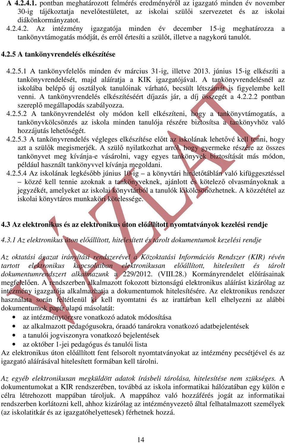 A tankönyvrendelésnél az iskolába belépő új osztályok tanulóinak várható, becsült létszámát is figyelembe kell venni. A tankönyvrendelés elkészítéséért díjazás jár, a díj összegét a 4.2.