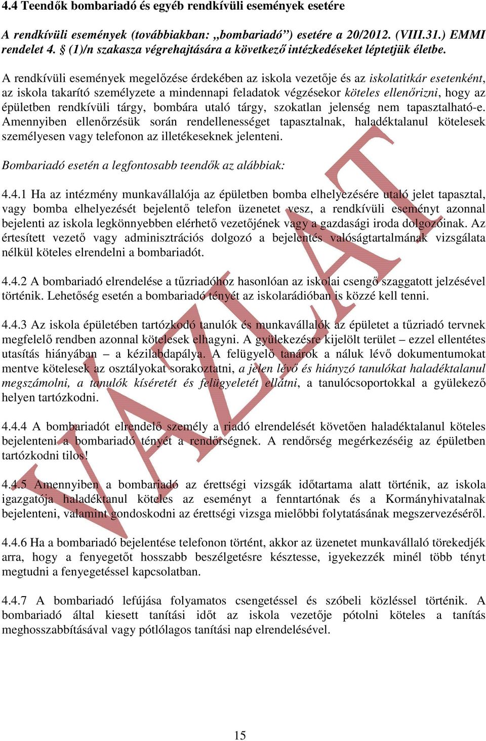 A rendkívüli események megelőzése érdekében az iskola vezetője és az iskolatitkár esetenként, az iskola takarító személyzete a mindennapi feladatok végzésekor köteles ellenőrizni, hogy az épületben