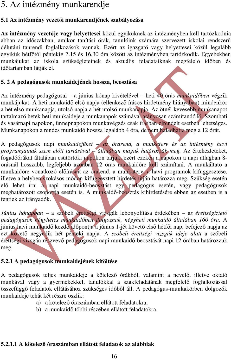számára szervezett iskolai rendszerű délutáni tanrendi foglalkozások vannak. Ezért az igazgató vagy helyettesei közül legalább egyikük hétfőtől péntekig 7.15 és 16.