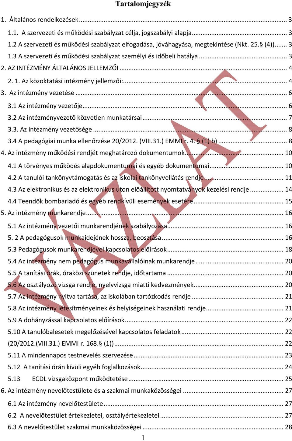 1 Az intézmény vezetője...6 3.2 Az intézményvezető közvetlen munkatársai...7 3.3. Az intézmény vezetősége...8 3.4 A pedagógiai munka ellenőrzése 20/2012. (VIII.31.) EMMI r. 4. (1) b)...8 4.