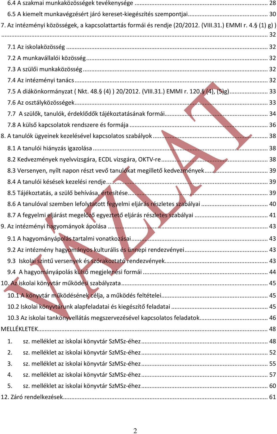 (4) ) 20/2012. (VIII.31.) EMMI r. 120. (4), (5)g)...33 7.6 Az osztályközösségek...33 7.7 A szülők, tanulók, érdeklődők tájékoztatásának formái...34 7.8 A külső kapcsolatok rendszere és formája...36 8.