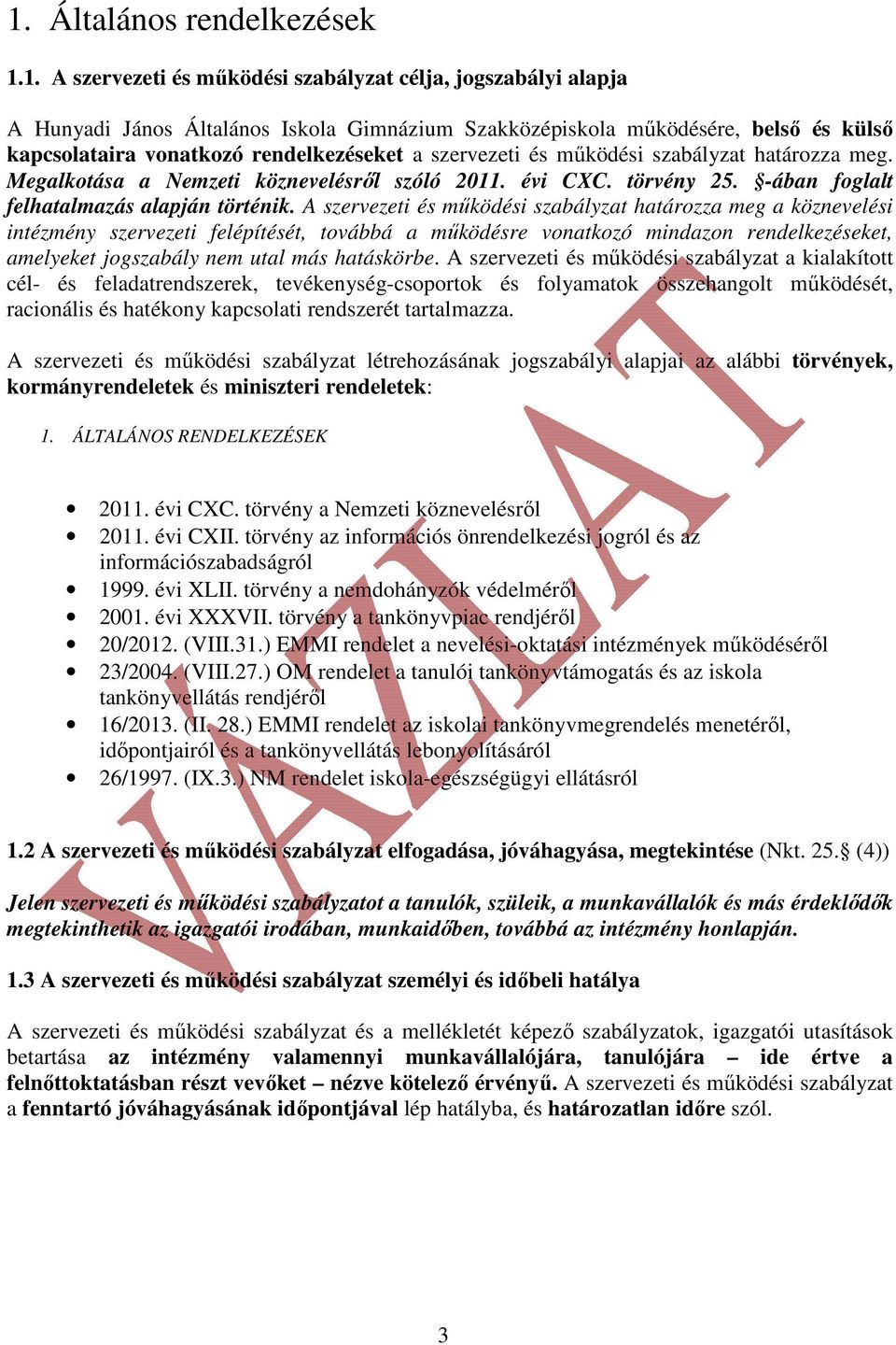 A szervezeti és működési szabályzat határozza meg a köznevelési intézmény szervezeti felépítését, továbbá a működésre vonatkozó mindazon rendelkezéseket, amelyeket jogszabály nem utal más hatáskörbe.
