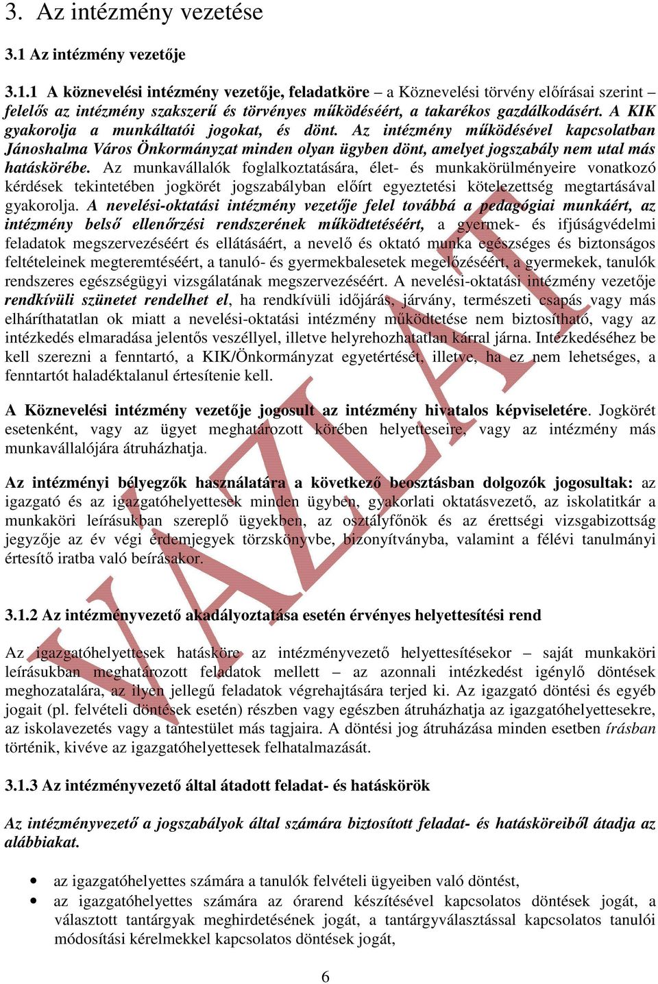 A KIK gyakorolja a munkáltatói jogokat, és dönt. Az intézmény működésével kapcsolatban Jánoshalma Város Önkormányzat minden olyan ügyben dönt, amelyet jogszabály nem utal más hatáskörébe.