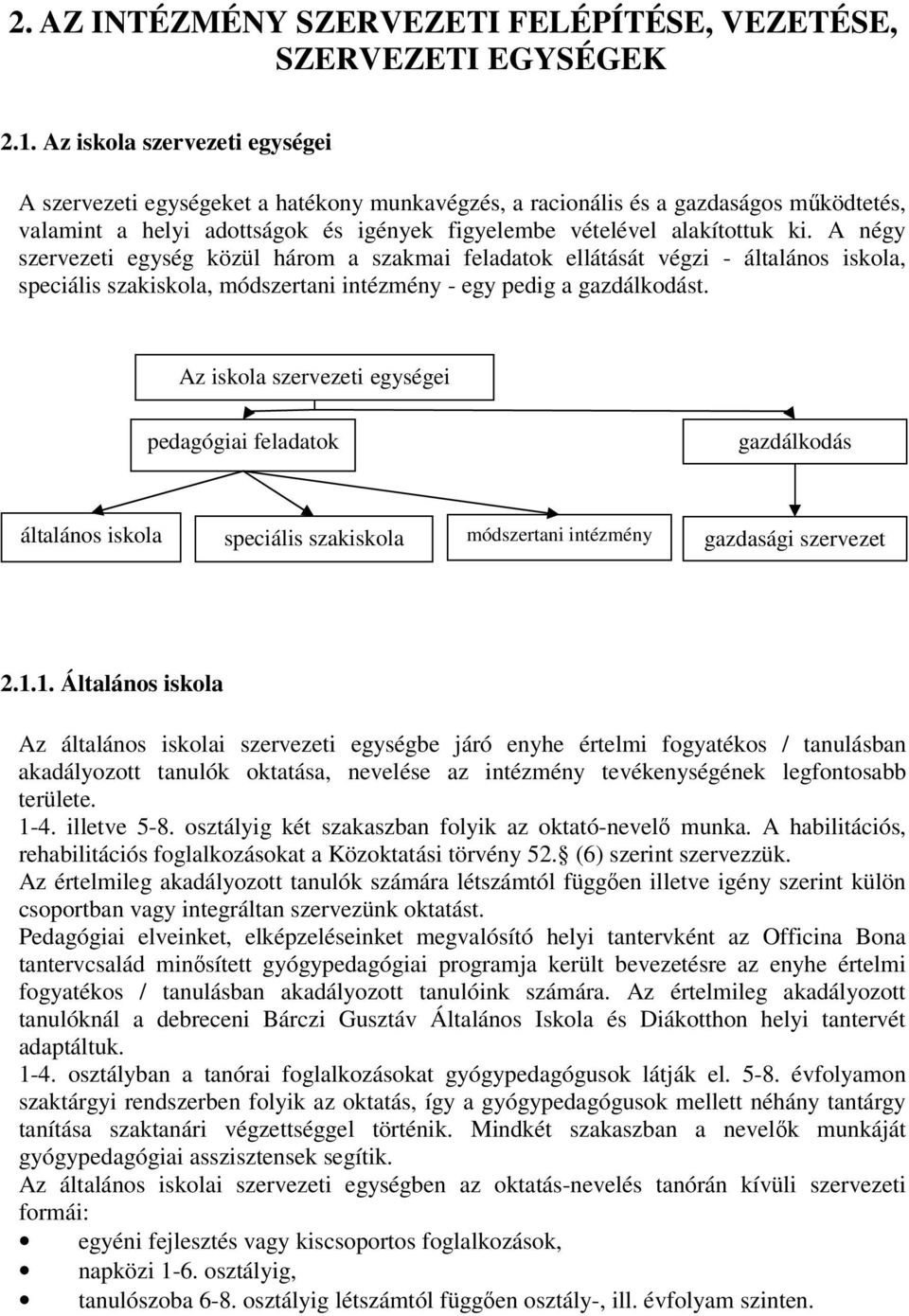 A négy szervezeti egység közül három a szakmai feladatok ellátását végzi - általános iskola, speciális szakiskola, módszertani intézmény - egy pedig a gazdálkodást.