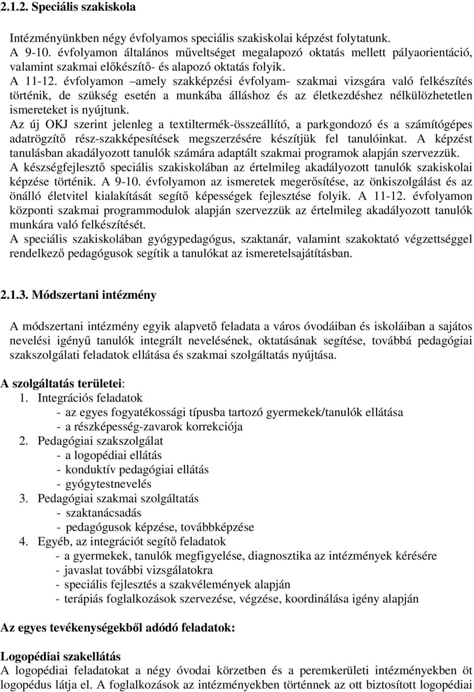 évfolyamon amely szakképzési évfolyam- szakmai vizsgára való felkészítés történik, de szükség esetén a munkába álláshoz és az életkezdéshez nélkülözhetetlen ismereteket is nyújtunk.