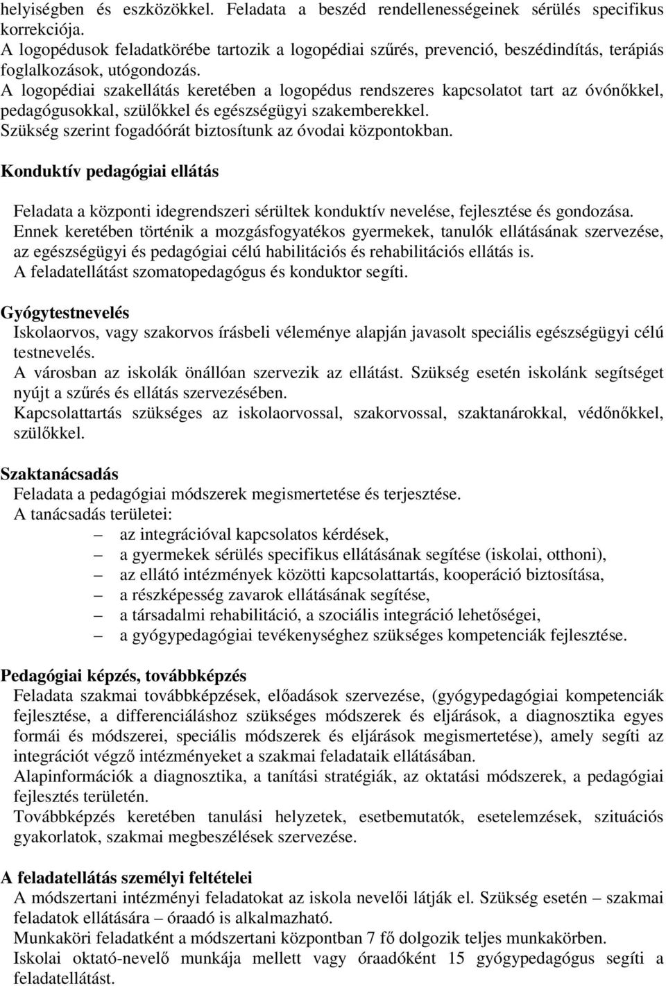 A logopédiai szakellátás keretében a logopédus rendszeres kapcsolatot tart az óvónőkkel, pedagógusokkal, szülőkkel és egészségügyi szakemberekkel.