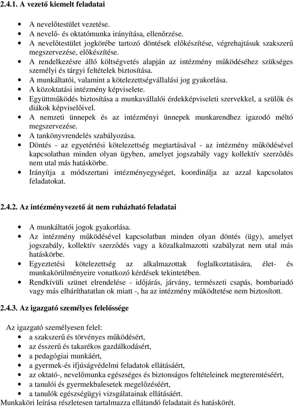 A rendelkezésre álló költségvetés alapján az intézmény működéséhez szükséges személyi és tárgyi feltételek biztosítása. A munkáltatói, valamint a kötelezettségvállalási jog gyakorlása.