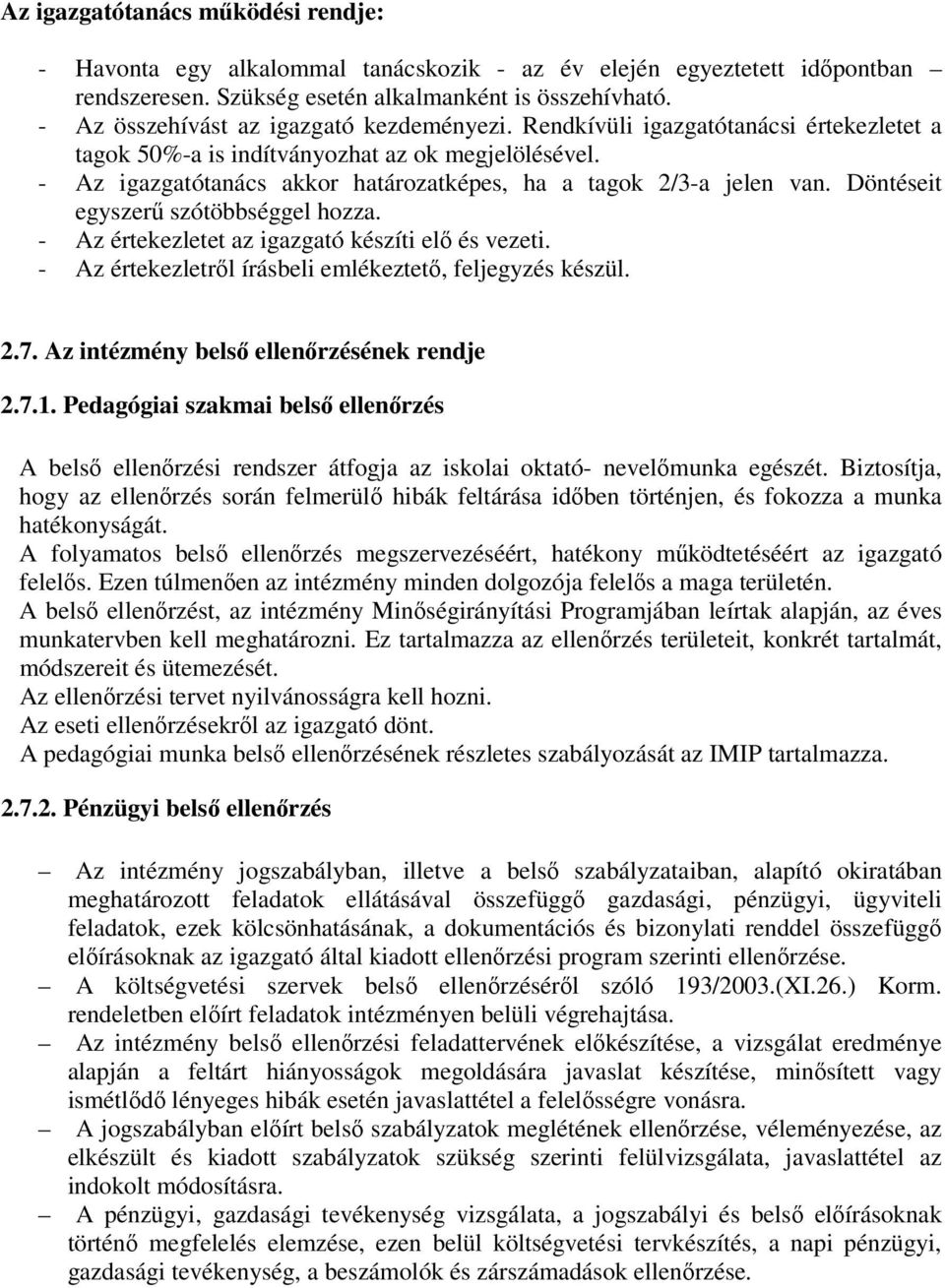 - Az igazgatótanács akkor határozatképes, ha a tagok 2/3-a jelen van. Döntéseit egyszerű szótöbbséggel hozza. - Az értekezletet az igazgató készíti elő és vezeti.