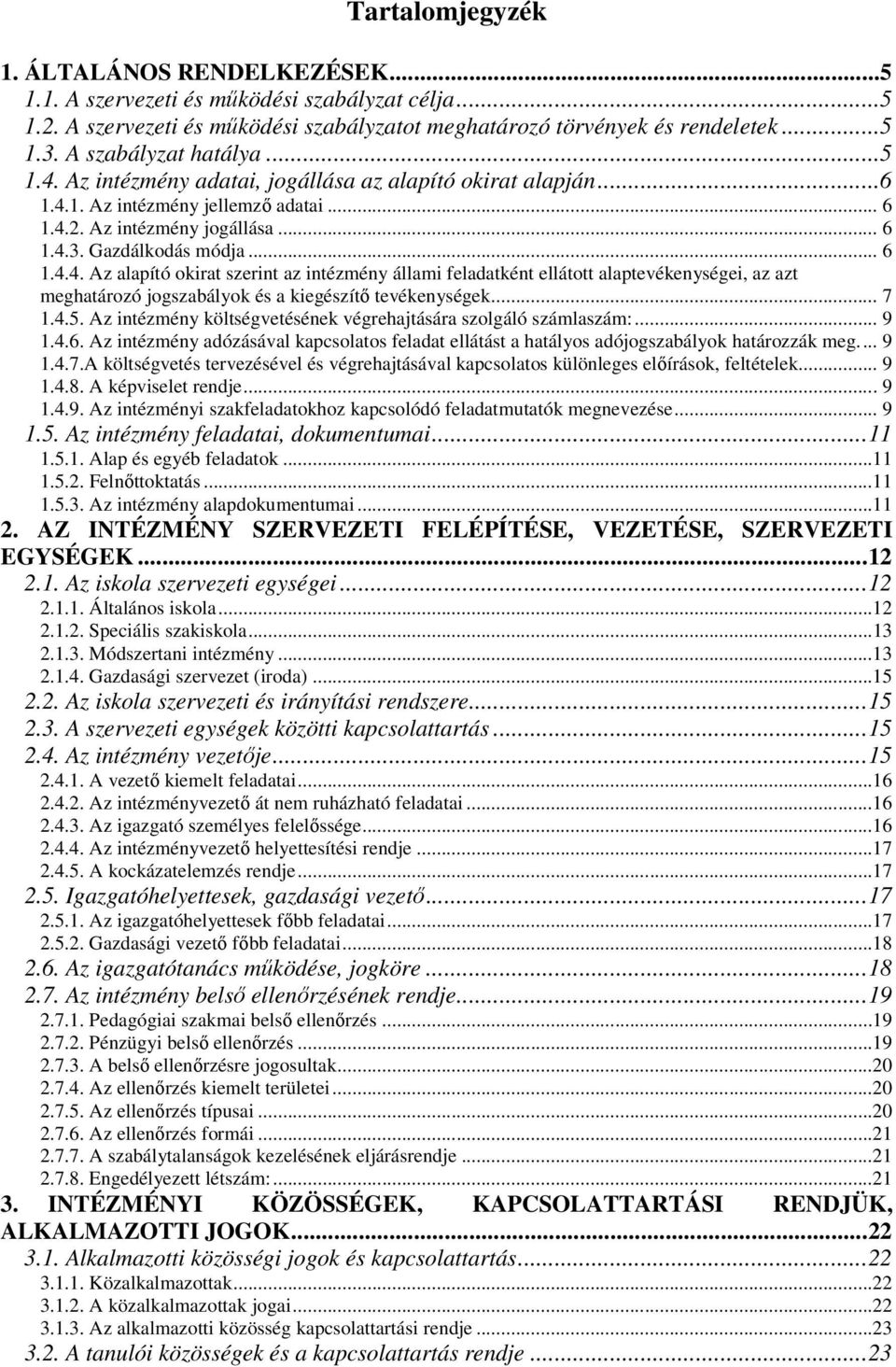 .. 7 1.4.5. Az intézmény költségvetésének végrehajtására szolgáló számlaszám:... 9 1.4.6. Az intézmény adózásával kapcsolatos feladat ellátást a hatályos adójogszabályok határozzák meg... 9 1.4.7.A költségvetés tervezésével és végrehajtásával kapcsolatos különleges előírások, feltételek.