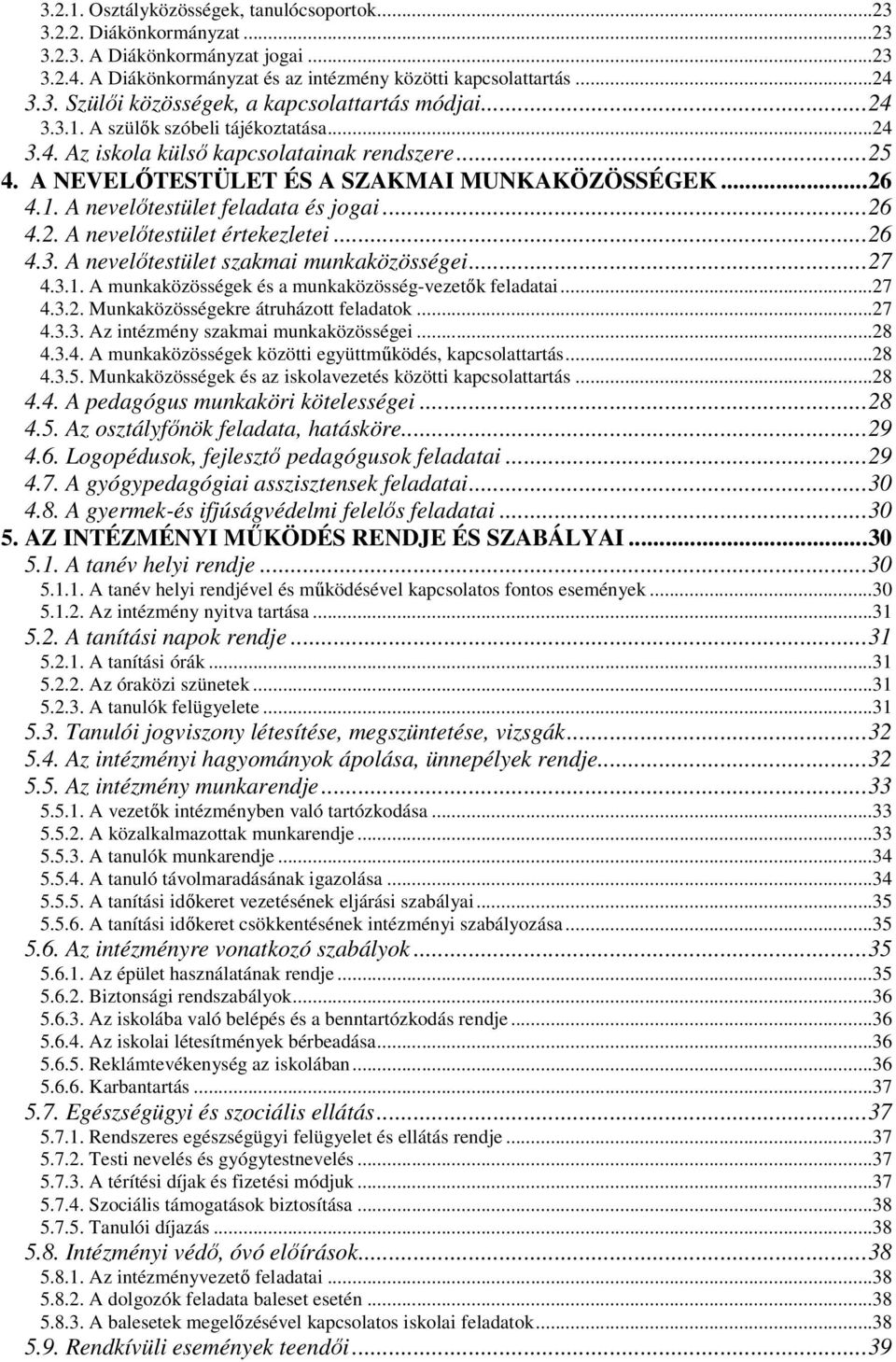 ..26 4.3. A nevelőtestület szakmai munkaközösségei...27 4.3.1. A munkaközösségek és a munkaközösség-vezetők feladatai...27 4.3.2. Munkaközösségekre átruházott feladatok...27 4.3.3. Az intézmény szakmai munkaközösségei.