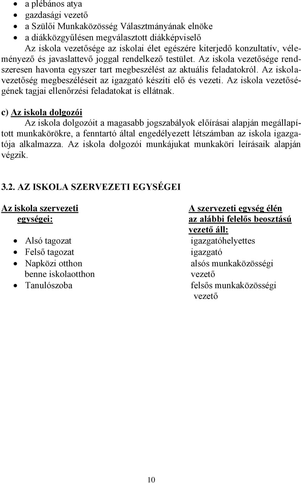 Az iskolavezetőség megbeszéléseit az igazgató készíti elő és vezeti. Az iskola vezetőségének tagjai ellenőrzési feladatokat is ellátnak.