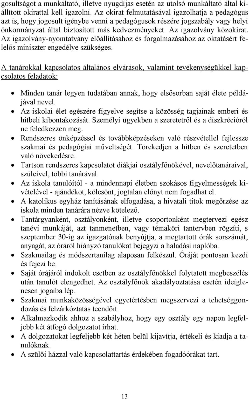 Az igazolvány közokirat. Az igazolvány-nyomtatvány előállításához és forgalmazásához az oktatásért felelős miniszter engedélye szükséges.