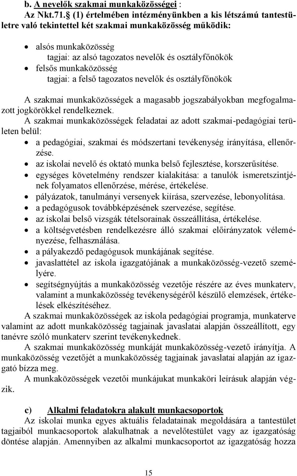 munkaközösség tagjai: a felső tagozatos nevelők és osztályfőnökök A szakmai munkaközösségek a magasabb jogszabályokban megfogalmazott jogkörökkel rendelkeznek.