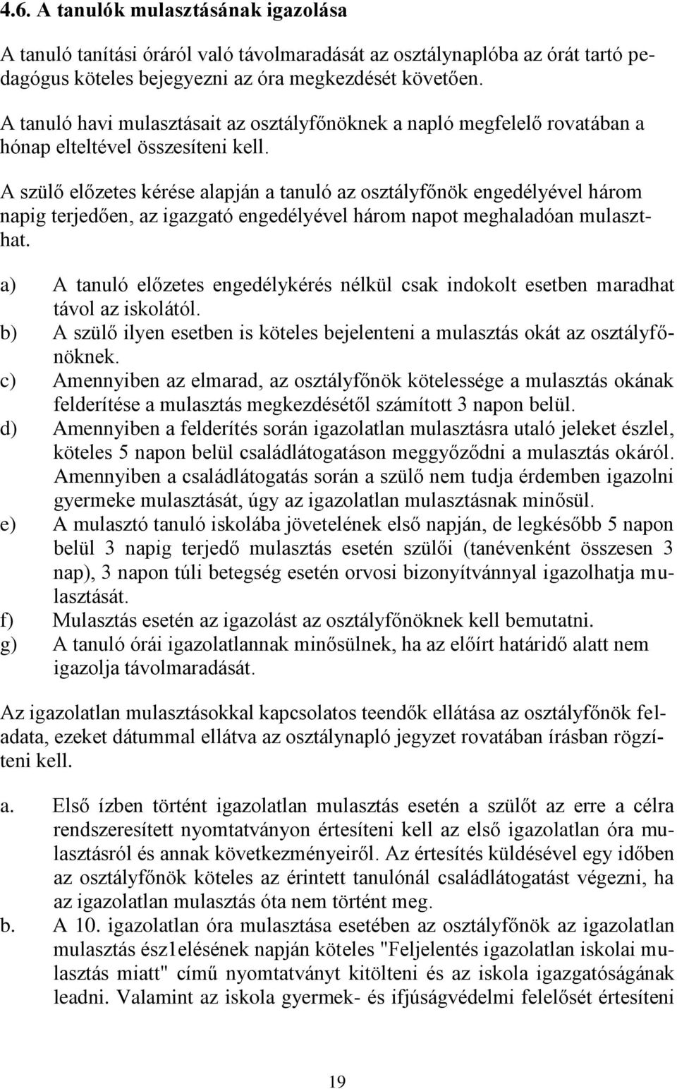 A szülő előzetes kérése alapján a tanuló az osztályfőnök engedélyével három napig terjedően, az igazgató engedélyével három napot meghaladóan mulaszthat.