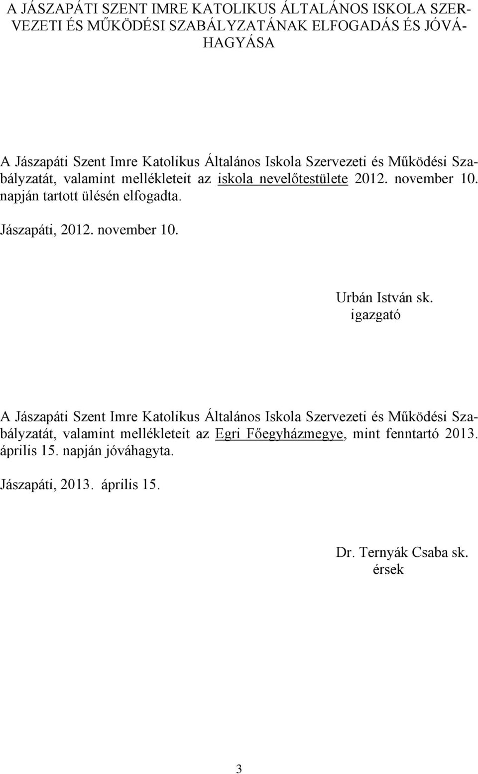 napján tartott ülésén elfogadta. Jászapáti, 2012. november 10. Urbán István sk.