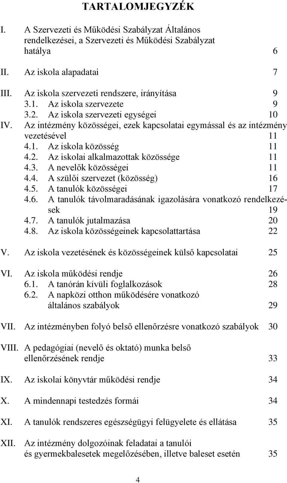 1. Az iskola közösség 11 4.2. Az iskolai alkalmazottak közössége 11 4.3. A nevelők közösségei 11 4.4. A szülői szervezet (közösség) 16 