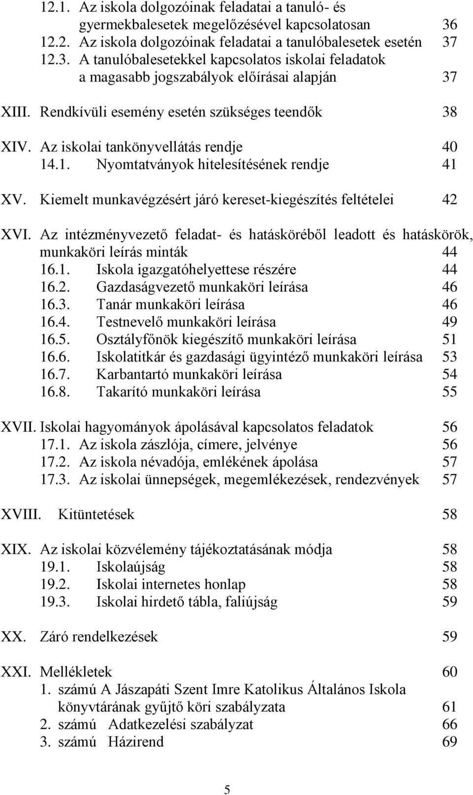 Kiemelt munkavégzésért járó kereset-kiegészítés feltételei 42 XVI. Az intézményvezető feladat- és hatásköréből leadott és hatáskörök, munkaköri leírás minták 44 16