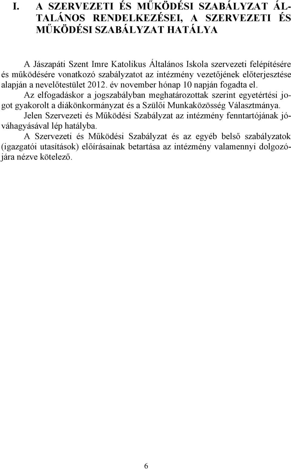 Az elfogadáskor a jogszabályban meghatározottak szerint egyetértési jogot gyakorolt a diákönkormányzat és a Szülői Munkaközösség Választmánya.