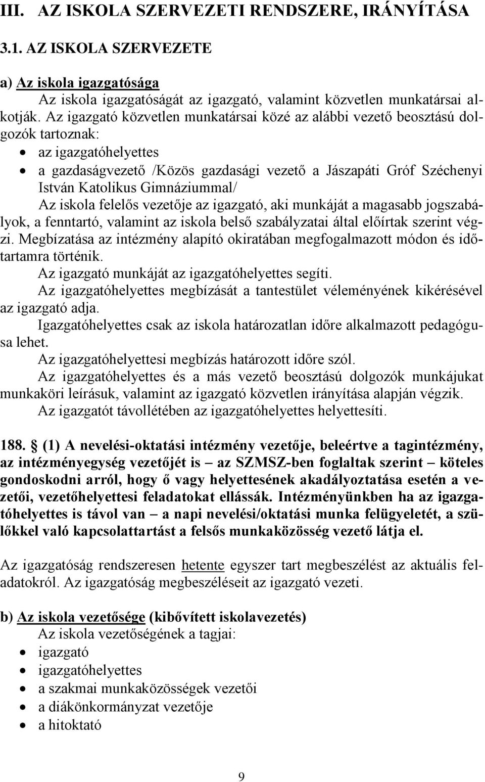 Gimnáziummal/ Az iskola felelős vezetője az igazgató, aki munkáját a magasabb jogszabályok, a fenntartó, valamint az iskola belső szabályzatai által előírtak szerint végzi.
